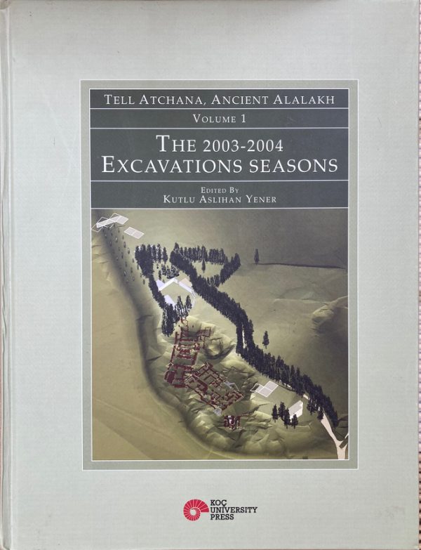 TELL ATCHANA, ANCIENT ALALAKH VOLUME 1 THE 2003-2004 EXCAVATION SEASONS